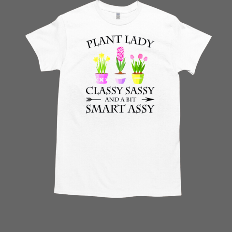 Flower Plant Lady Classy Sassy And A Bit Smart Assy T-Shirt