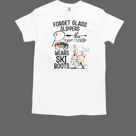 Forget Glass Slippers The Princess Wears Ski Boots T-Shirt