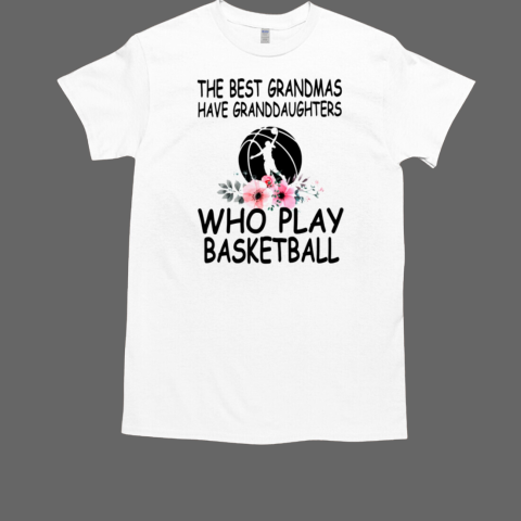 GRANDMAS HAVE GRANDDAUGHTERS WHO PLAY BASKETBALL T-Shirt