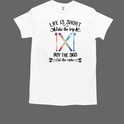 Life is short Take the trip Buy The Skis T-Shirt