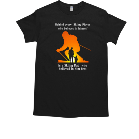 SKIING DAD WHO BELIEVED IN HIM FIRST T-Shirt