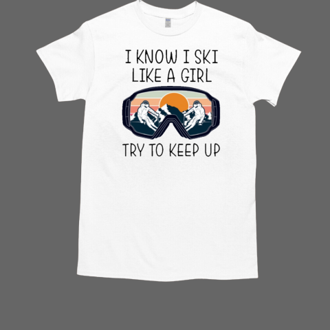 SKIING I KNOW I SKI LIKE A GIRL T-Shirt