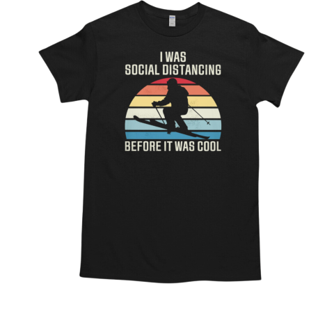 SKIING I WAS SOCIAL DISTANCING BEFORE IT WAS COOL T-Shirt