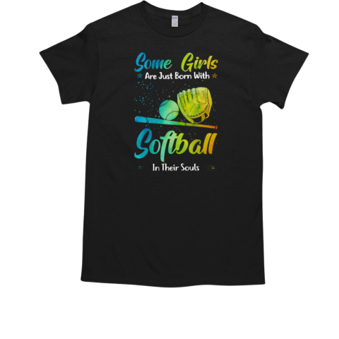 Some Girls Are Just Born With Softball In Their Souls Softball Girl T-Shirt