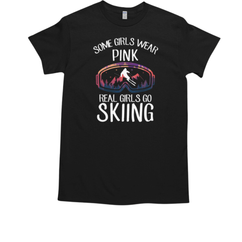 Some Girls Wear Pink Real Girls Go Skiing T-Shirt