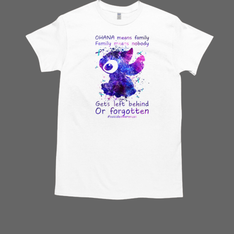 Stitch Ohana Means Family Family Means Nobody Gets Left Behind Or Forgotten #Suicideawareness T-Shirt