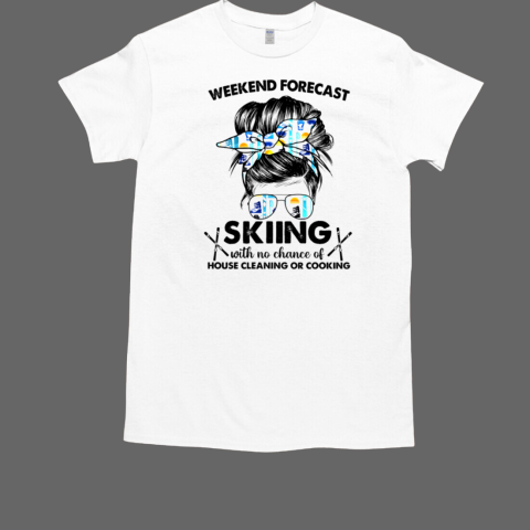 Weekend Forecast Skiing With No Chance Of House Cleaning Or Cooking T-Shirt