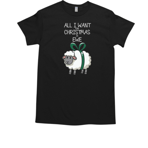 All I want for Christmas is ewe T-Shirt