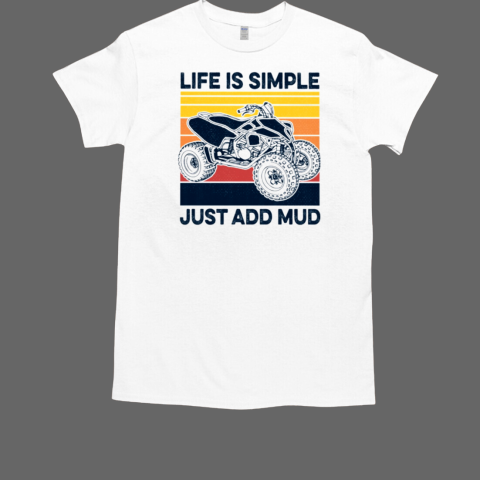 ATV quad bike life is simple just add mud T-Shirt