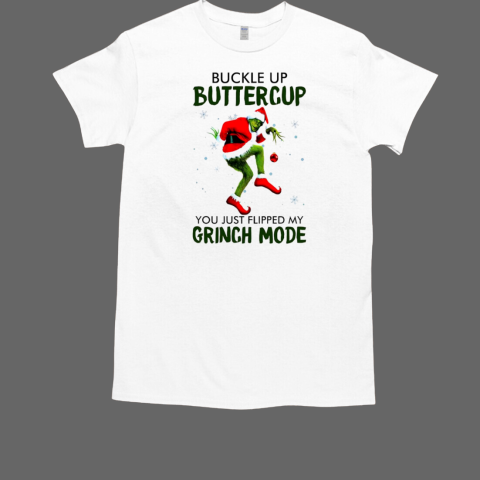 Buckle up buttercup you just flipped my Grinch mode Christmas T-Shirt