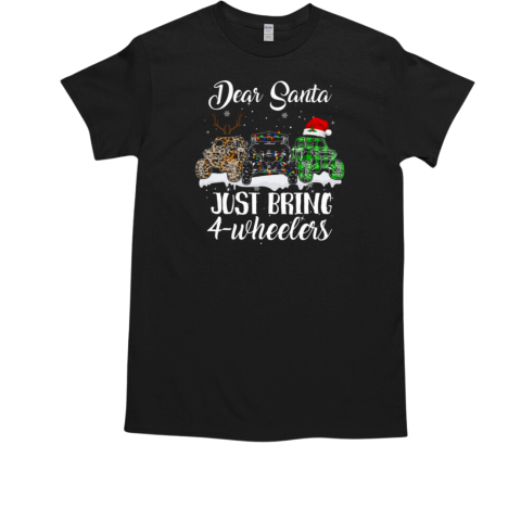 Dear Santa Just Bring 4 Wheelers SXS UTV Christmas T-Shirt