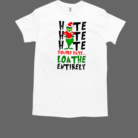 Double hate loathe entirely Grinch Christmas T-Shirt