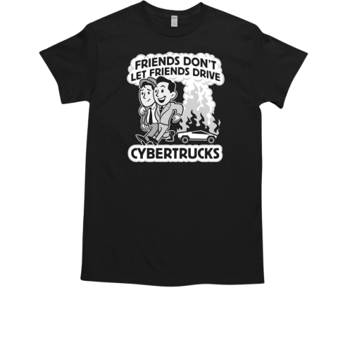 Friends don't let friends drive cybertrucks T-Shirt