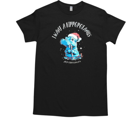 I want a hippopotamus for Christmas T-Shirt