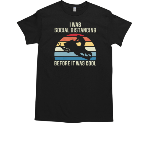 I Was Social Distancing Before It Was T-Shirt