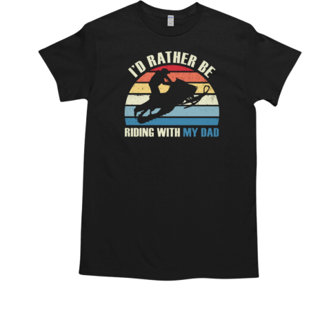 I'D Rather Riding With My Dad T-Shirt