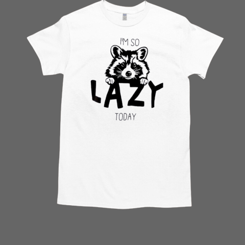 I'm so lazy today raccoon T-Shirt