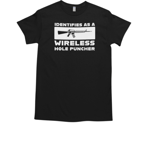 Identifies as a wireless hole puncher AR 15 gun T-Shirt