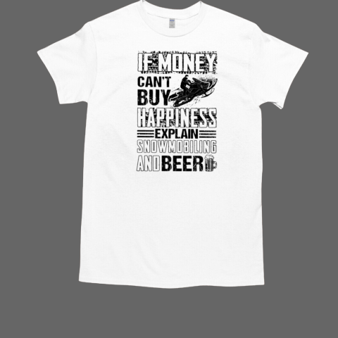 IF MONEY CAN'T BUY HAPPINESS EXPLAIN T-Shirt