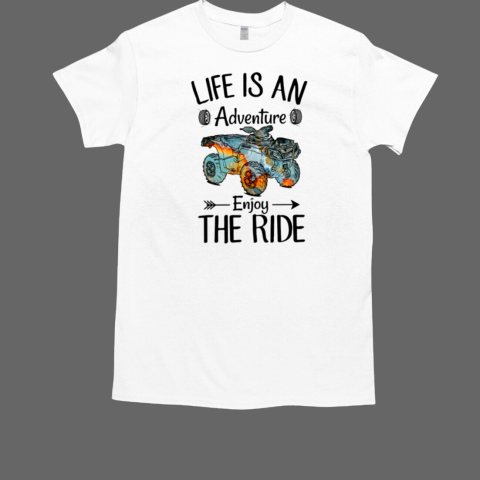 Life Is Adventure Enjoy The Ride 4 Wheelers ATV Rider T-Shirt