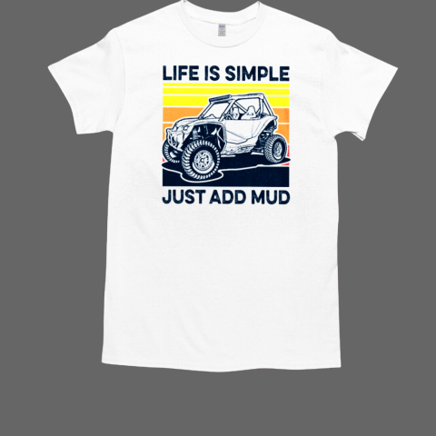 Life Is Simple Just Add Mud SXS UTV T-Shirt