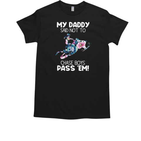 My Daddy Said Not To Chase Boys Pass Em Snowmobile T-Shirt