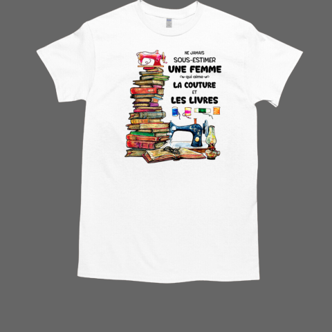 Ne Jamais Sous Estimer Une Femme Qui Aime La Couture Et Les Livres T-Shirt