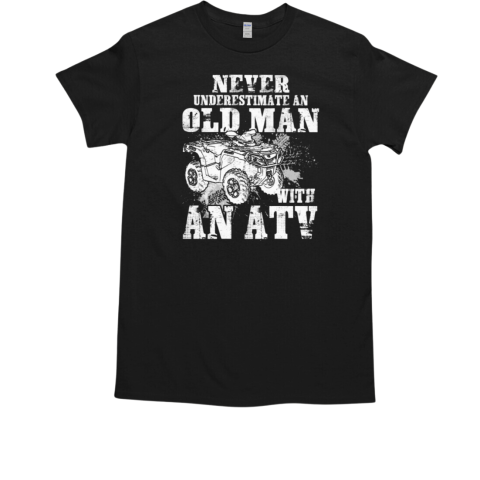 Never Underestimate An Old Man With An ATV 4 Wheeler Quad Rider T-Shirt