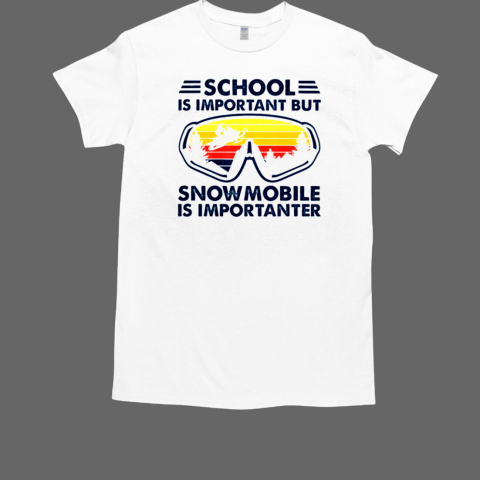 School Is Important But Snowmobile Is Importanter T-Shirt