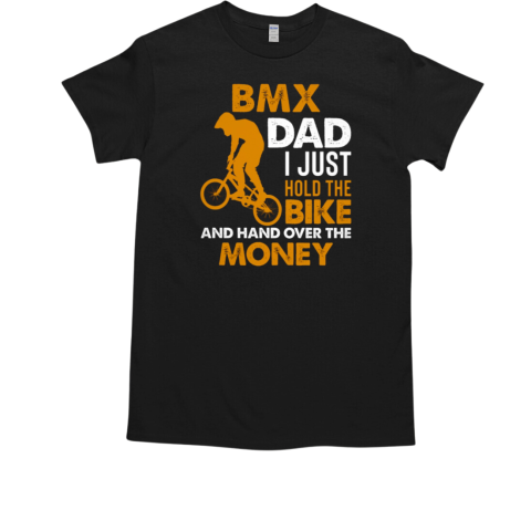 Bmx Dad I Just Hold The Bike And Hand Over The Money T-Shirt