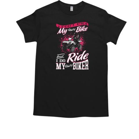 I Don'T Ride My Own Bike But I Do My Own Ride Biker T-Shirt