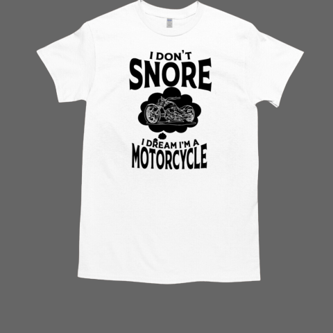 I Don'T Snore I Dream I'M A Motorcyc T-Shirt