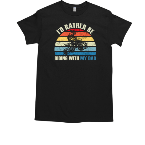 I'D Rather Be Riding With My Dad T-Shirt