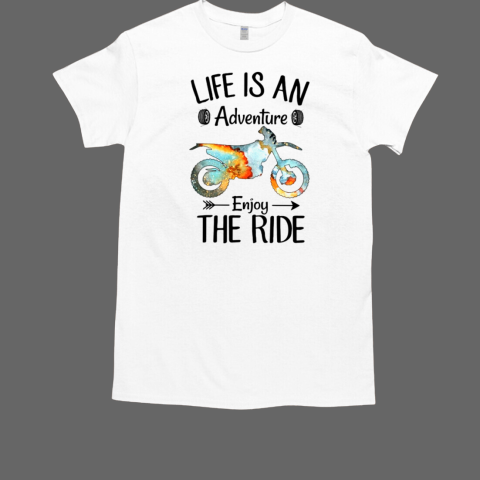 Life Is An Adventure Enjoy The Ride Dirt Bike T-Shirt