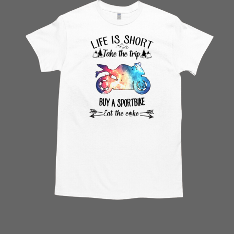 Life is short take the trip buy a sportbike T-Shirt