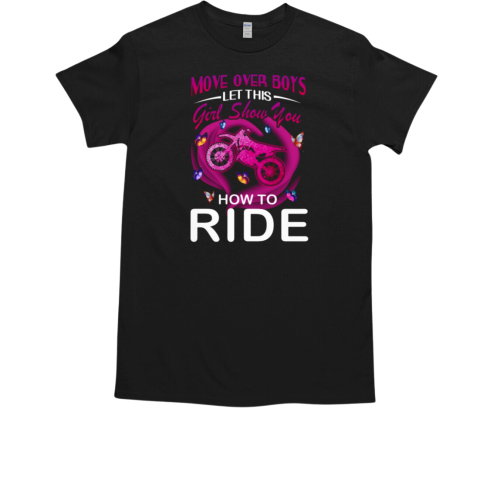 Move Over Boys Let This Girl Show You How To Ride Dirt Bike Motocross T-Shirt