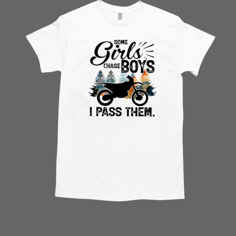 Some Girls Chase Boys I Pass Them Dirt Bike Motocross T-Shirt