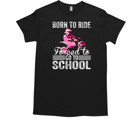 Born To Ride Forced To Go To School T-Shirt