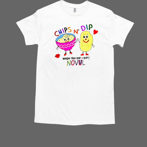 Chips n' dip when you dip I dip novul T-Shirt