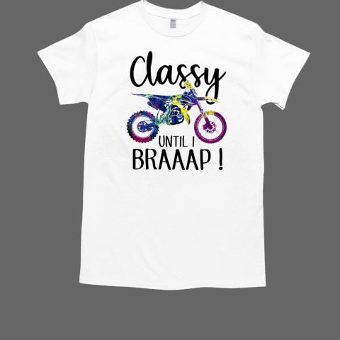 Classy until i braap motocross dirtbike funny lady T-Shirt