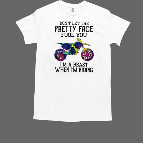 Don't Let The Pretty Face Fool You When I'm Riding T-Shirt