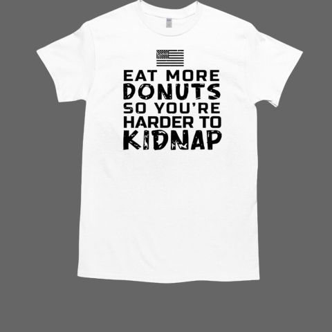 Eat more donuts so you're harder to kidnap T-Shirt