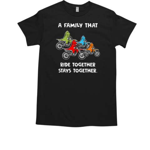 Family That Ride Together Stays Together Dirtbike T-Shirt