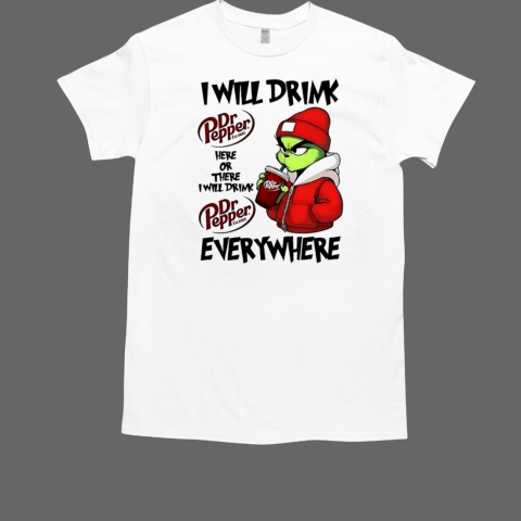 Grinch boy I will drink Dr Pepper here or there I will drink Christmas T-Shirt