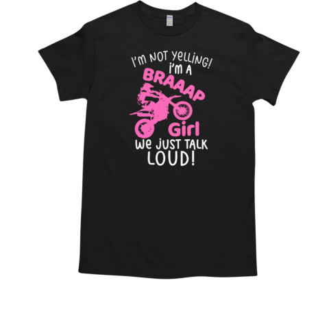 I'mNot Yelling I'm a Braaap Girl We just Talk Loud T-Shirt