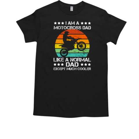 Motocross I Am A Motocross Dad Like A Normal Dad T-Shirt