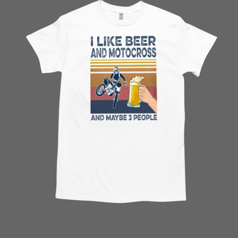 Motocross I Like Beer And Maybe 3 People T-Shirt