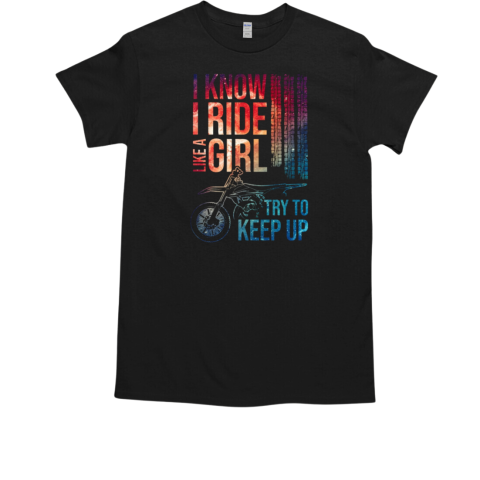 Motocross I Ride Like A Girl Try To Keep Up T-Shirt