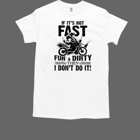 Motocross If It'S Not Fast Fun And Dirty Then T-Shirt