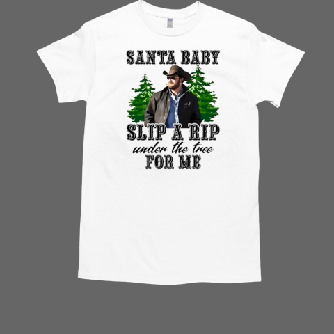 Wheeler Yellowstone santa baby slip a rip under the tree for me T-Shirt